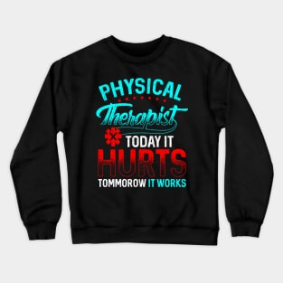 Physical Therapy Today It Hurts Tomorrow It Works Crewneck Sweatshirt